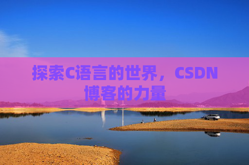 探索C语言的世界，CSDN博客的力量